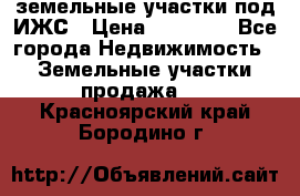 земельные участки под ИЖС › Цена ­ 50 000 - Все города Недвижимость » Земельные участки продажа   . Красноярский край,Бородино г.